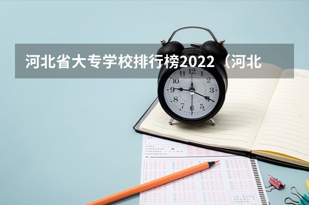 河北省大专学校排行榜2022（河北专科学校排名公办2022）
