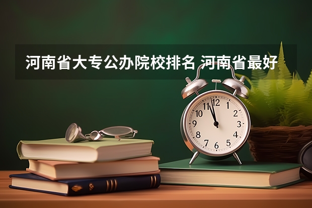 河南省大专公办院校排名 河南省最好的专科学校的排名
