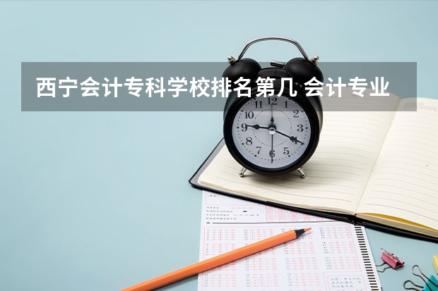 西宁会计专科学校排名第几 会计专业云南专科大学排名