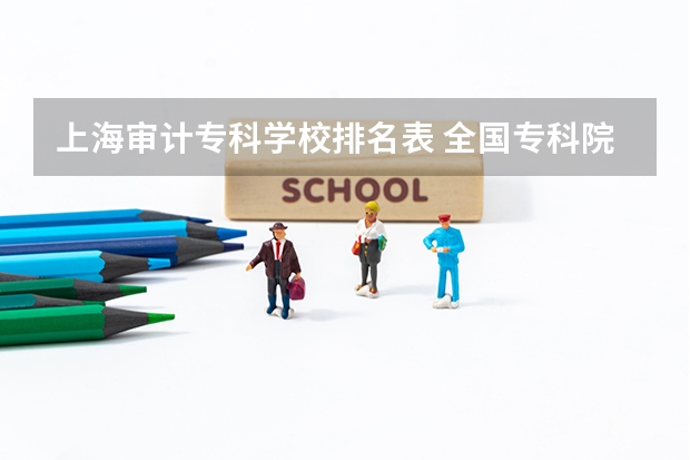上海审计专科学校排名表 全国专科院校排名